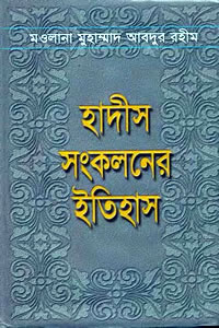 হাদীস সংকলনের ইতিহাস – মওলানা মুহাম্মদ আবদুর রহীম (রহ)