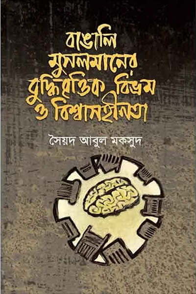 বাঙালি মুসলমানের বুদ্ধিবৃত্তিক বিভ্রম ও বিশ্বাসহীনতা